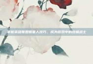 掌握英雄联盟掘墓人技巧，成为游戏中的终极战士