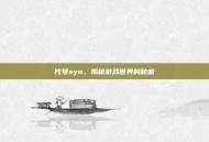代号syn，揭秘游戏世界的秘密