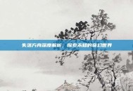 失落方舟深度解析，探索未知的奇幻世界