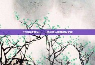 CSGO中的Vic，一位传奇人物的崛起之路