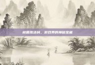 桃园激活码，游戏界的神秘宝藏