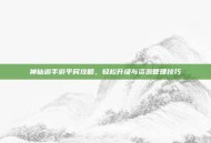 神仙道手游平民攻略，轻松升级与资源管理技巧