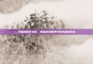 狩猎场的不安定，揭秘游戏世界中的不稳定环境