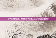 安卓玩家的福音，如何在安卓设备上畅玩iOS版王者荣耀