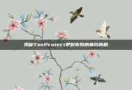 揭秘TenProtect更新失败的幕后真相