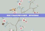 掌握CF穿越火线官方小程序，提升游戏体验