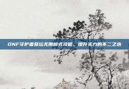 DNF守护者祭坛无限模式攻略，提升实力的不二之选