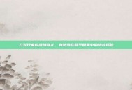 九岁玩家的战场奇才，身法浩在和平精英中的绝技揭秘