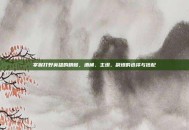 掌握打野英雄的精髓，酒桶、主坦、副坦的选择与搭配