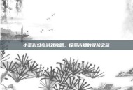 小草彩虹岛游戏攻略，探索未知的冒险之旅