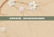 深海泰坦攻略，探索未知海域的终极指南