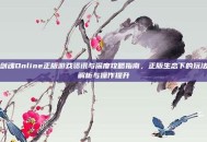 剑魂Online正版游戏资讯与深度攻略指南，正版生态下的玩法解析与操作提升