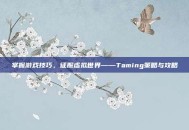掌握游戏技巧，征服虚拟世界——Taming策略与攻略