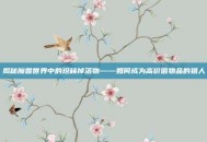 揭秘魔兽世界中的珍稀掉落物——如何成为高价值物品的猎人