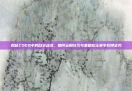 揭秘CSGO中的白染战术，如何运用技巧与策略在比赛中取得优势