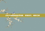 天龙之我自逍遥游戏攻略，掌握技巧，畅游江湖