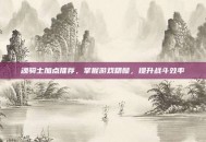 魂骑士加点推荐，掌握游戏精髓，提升战斗效率