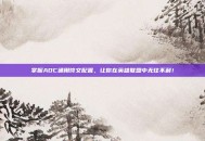 掌握ADC通用符文配置，让你在英雄联盟中无往不利！