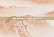 探索儿童游戏世界，最新游戏资讯与攻略