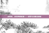 凌霄峡，游戏界的新星——探索与攻略全解析