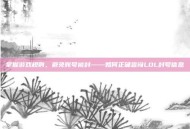 掌握游戏规则，避免账号被封——如何正确查询LOL封号信息