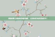 揭秘第七夜的终极攻略，让你成为游戏高手！