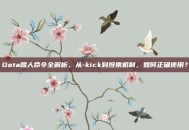 Dota踢人命令全解析，从-kick到投票机制，如何正确使用？