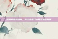探索未知的森林，高山走廊伐木场攻略全解析