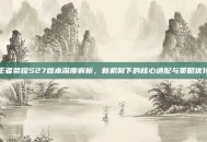 王者荣耀S27版本深度解析，新机制下的核心适配与策略优化