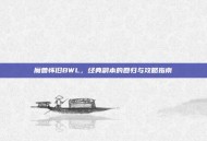 魔兽怀旧BWL，经典副本的回归与攻略指南