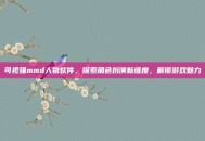 可视强mmd人物软件，探索角色扮演新维度，解锁游戏魅力