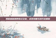 揭秘格林堡的奇幻之旅，游戏攻略与技巧全解析