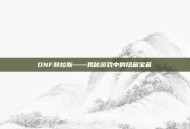 DNF赫拉斯——揭秘游戏中的隐藏宝藏