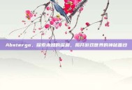 Abstergo，探索未知的深渊，揭开游戏世界的神秘面纱