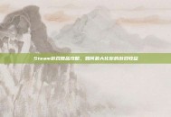 Steam游戏赠品攻略，如何最大化你的游戏收益