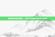 掌握魅灵加点策略，让你在幻境迷踪中游刃有余