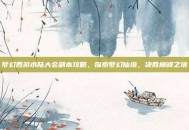 梦幻西游水陆大会副本攻略，探索梦幻仙境，决胜巅峰之境