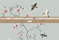 DNF装备打孔镶嵌徽章全流程指南，从获取到完美定制的实用攻略