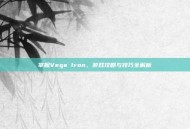 掌握Vega Iron，游戏攻略与技巧全解析