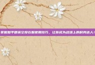 掌握和平精英空投衣服使用技巧，让你成为战场上的时尚达人！