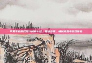 苹果手机游戏排行榜前十名，精准选择，畅玩高胜率游戏体验
