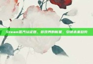 Steam蒸汽认证器，游戏界的新星，引领未来趋势