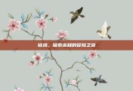 咕鸡，探索未知的冒险之旅