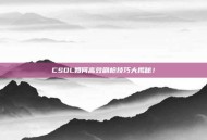 CSOL如何高效刷枪技巧大揭秘！