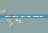 绝望99游戏攻略，掌握核心机制，突破极限挑战