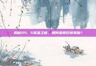 揭秘IPL 5奖金之谜，如何赢得巨额奖励？