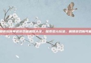 角色扮演单机游戏破解版大全，探索多元玩法，解锁游戏新可能