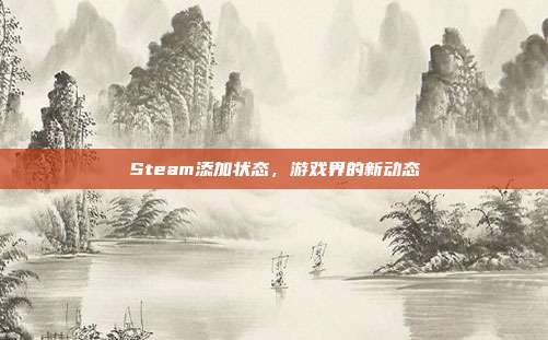Steam添加状态，游戏界的新动态