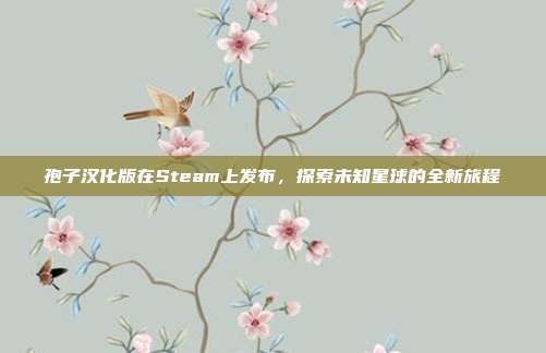 孢子汉化版在Steam上发布,探索未知星球的全新旅程