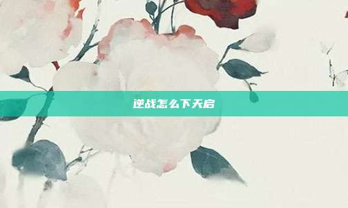 逆战怎么下天启